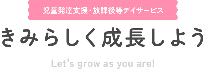 児童発達支援・放課後等デイサービス きみらしく成長しよう